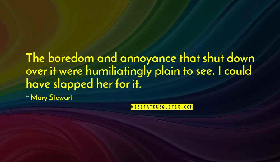 Slapped Quotes By Mary Stewart: The boredom and annoyance that shut down over