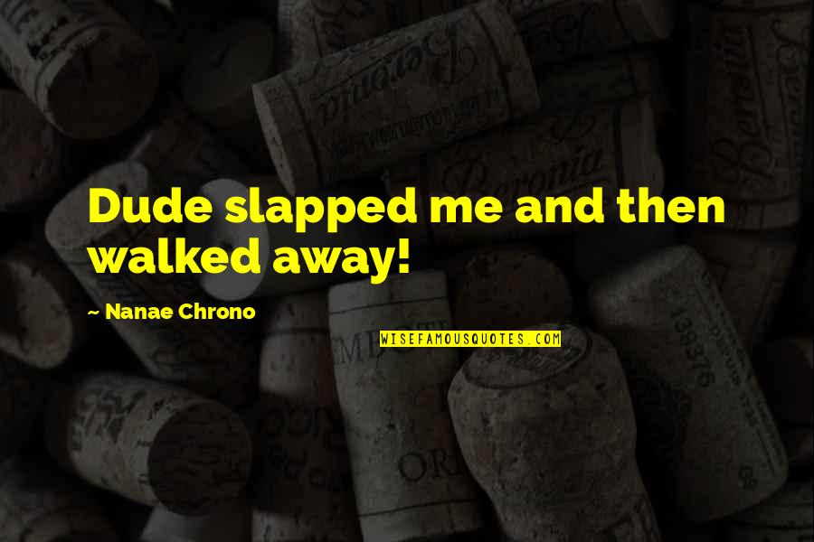 Slapped Quotes By Nanae Chrono: Dude slapped me and then walked away!