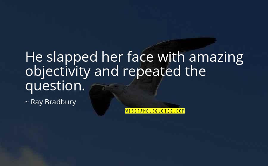 Slapped Quotes By Ray Bradbury: He slapped her face with amazing objectivity and