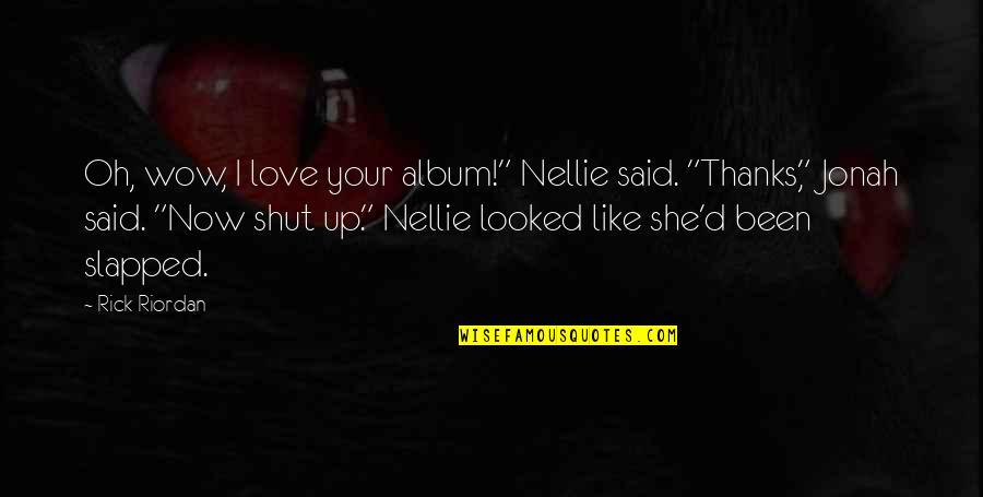 Slapped Quotes By Rick Riordan: Oh, wow, I love your album!" Nellie said.