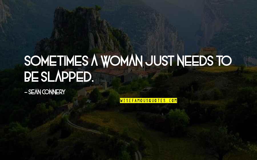 Slapped Quotes By Sean Connery: Sometimes a woman just needs to be slapped.