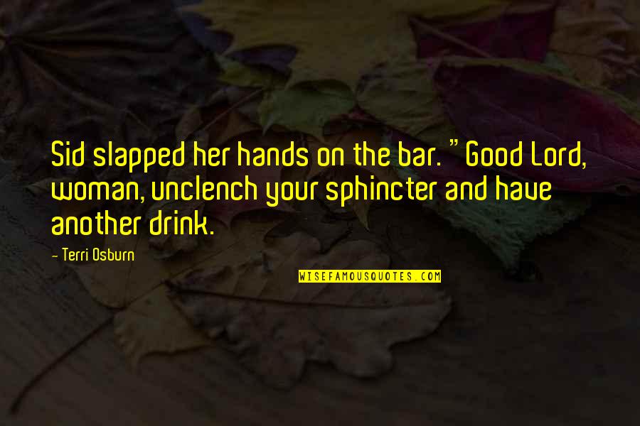 Slapped Quotes By Terri Osburn: Sid slapped her hands on the bar. "Good