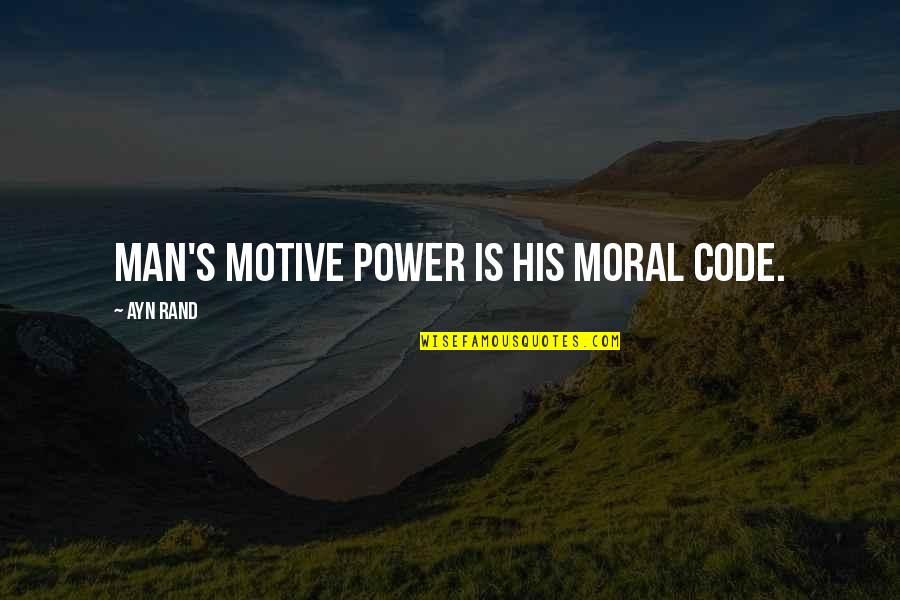 Slappers Quotes By Ayn Rand: Man's motive power is his moral code. Slappers Quotes By Ayn Rand: Man's motive power is his moral code.
