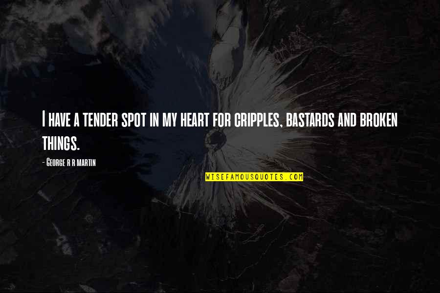 Slappers Quotes By George R R Martin: I have a tender spot in my heart Slappers Quotes By George R R Martin: I have a tender spot in my heart