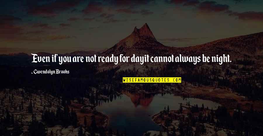 Slappers Quotes By Gwendolyn Brooks: Even if you are not ready for dayit Slappers Quotes By Gwendolyn Brooks: Even if you are not ready for dayit