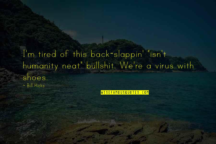 Slappin Quotes By Bill Hicks: I'm tired of this back-slappin' "isn't humanity neat" Slappin Quotes By Bill Hicks: I'm tired of this back-slappin' "isn't humanity neat"