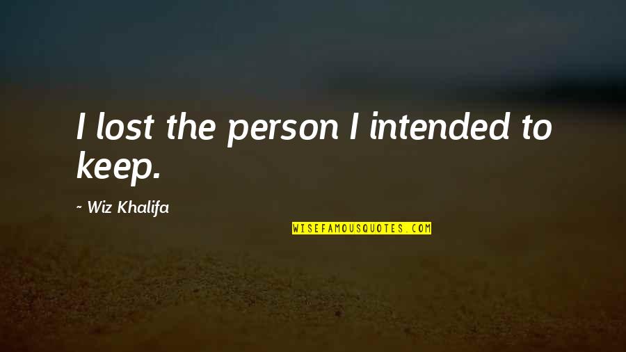 Slappin Quotes By Wiz Khalifa: I lost the person I intended to keep. Slappin Quotes By Wiz Khalifa: I lost the person I intended to keep.