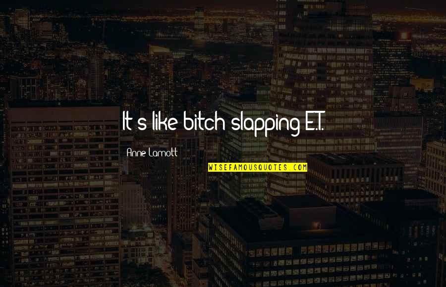 Slapping Quotes By Anne Lamott: It's like bitch-slapping E.T.
