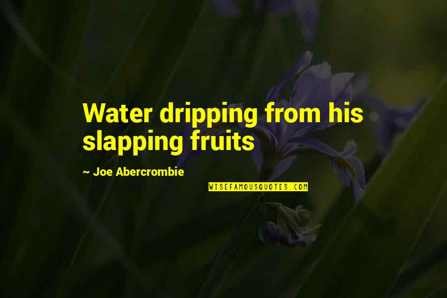 Slapping Quotes By Joe Abercrombie: Water dripping from his slapping fruits