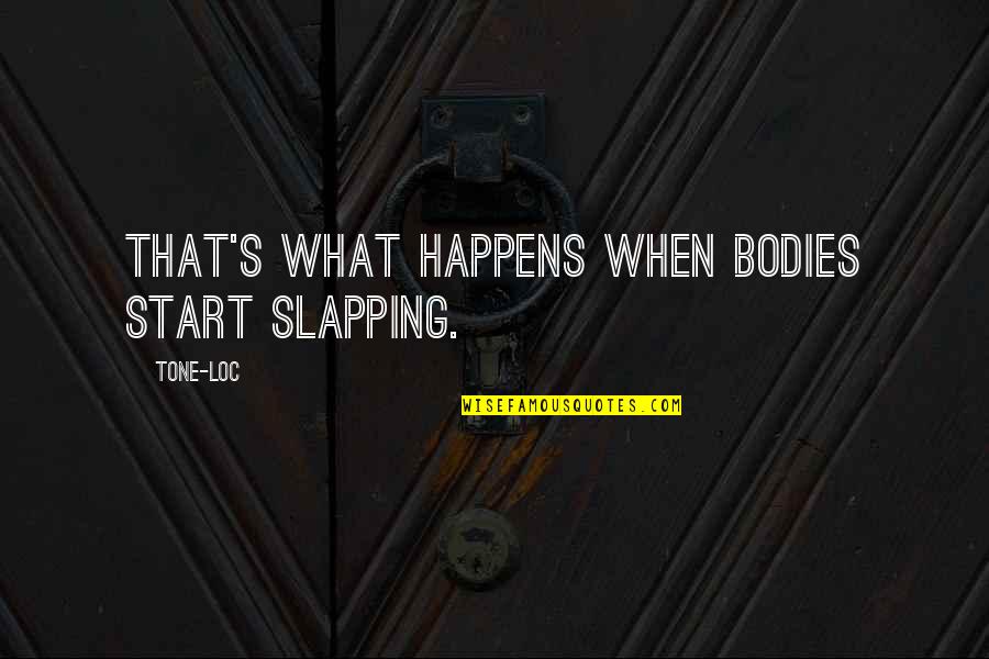 Slapping Quotes By Tone-Loc: That's what happens when bodies start slapping.