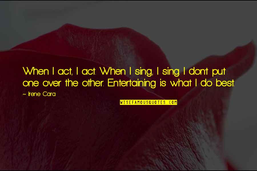Slapping The Bass Movie Quote Quotes By Irene Cara: When I act, I act. When I sing,