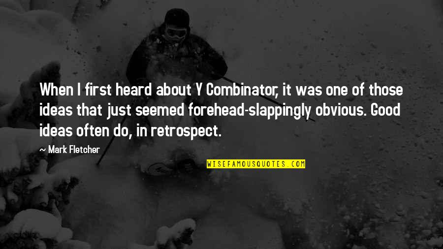 Slappingly Quotes By Mark Fletcher: When I first heard about Y Combinator, it
