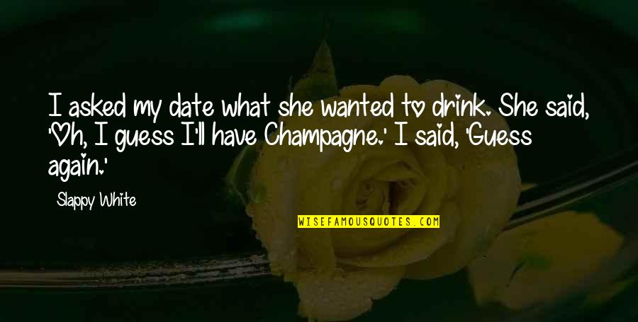 Slappy White Quotes By Slappy White: I asked my date what she wanted to Slappy White Quotes By Slappy White: I asked my date what she wanted to