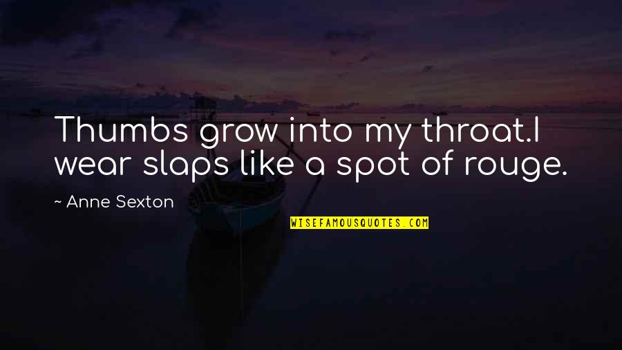 Slaps Quotes By Anne Sexton: Thumbs grow into my throat.I wear slaps like