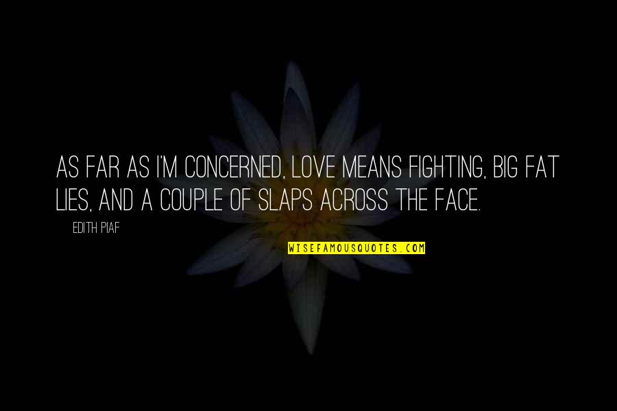 Slaps Quotes By Edith Piaf: As far as I'm concerned, love means fighting,
