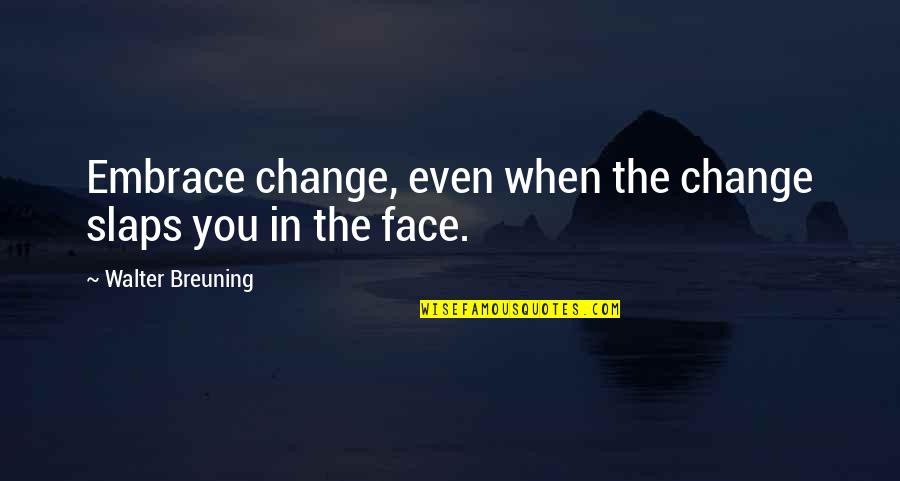 Slaps Quotes By Walter Breuning: Embrace change, even when the change slaps you