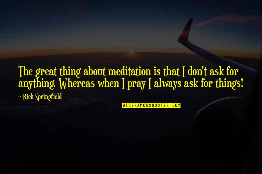 Slapsgiving Quotes By Rick Springfield: The great thing about meditation is that I Slapsgiving Quotes By Rick Springfield: The great thing about meditation is that I
