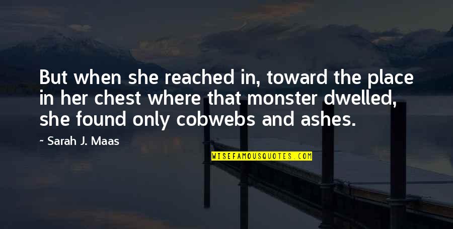 Slapsie Toy Quotes By Sarah J. Maas: But when she reached in, toward the place Slapsie Toy Quotes By Sarah J. Maas: But when she reached in, toward the place