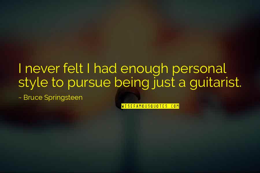 Slapstick Humor Quotes By Bruce Springsteen: I never felt I had enough personal style Slapstick Humor Quotes By Bruce Springsteen: I never felt I had enough personal style
