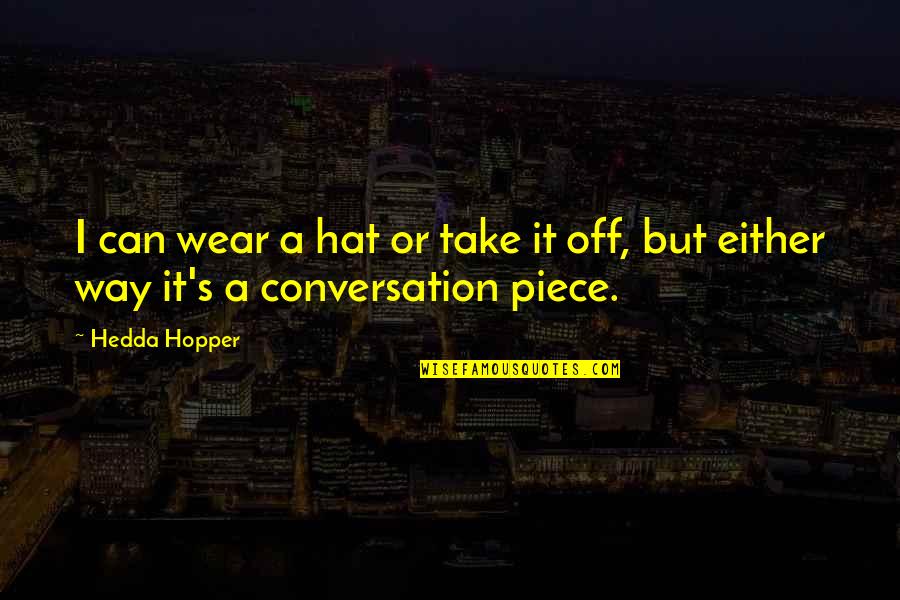 Slapstick Humor Quotes By Hedda Hopper: I can wear a hat or take it