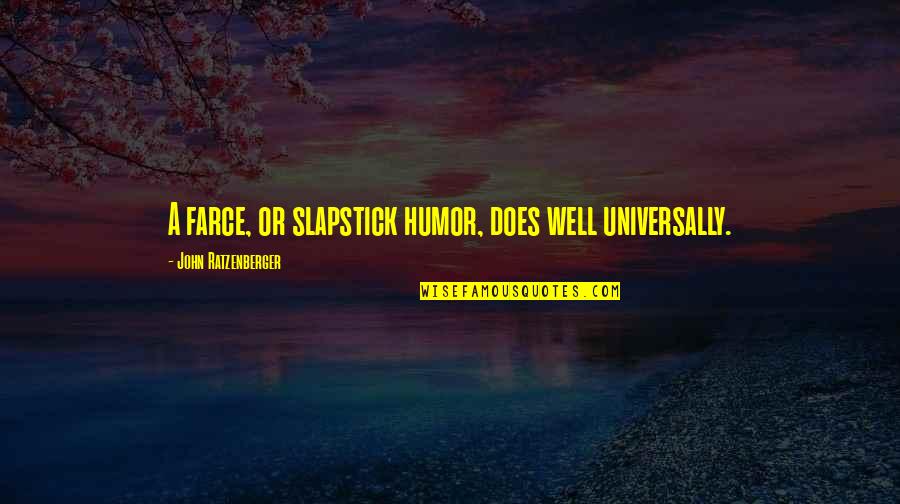 Slapstick Humor Quotes By John Ratzenberger: A farce, or slapstick humor, does well universally. Slapstick Humor Quotes By John Ratzenberger: A farce, or slapstick humor, does well universally.