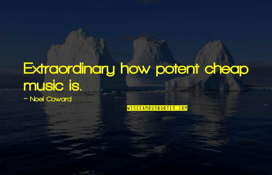 Slapstick Humor Quotes By Noel Coward: Extraordinary how potent cheap music is. Slapstick Humor Quotes By Noel Coward: Extraordinary how potent cheap music is.
