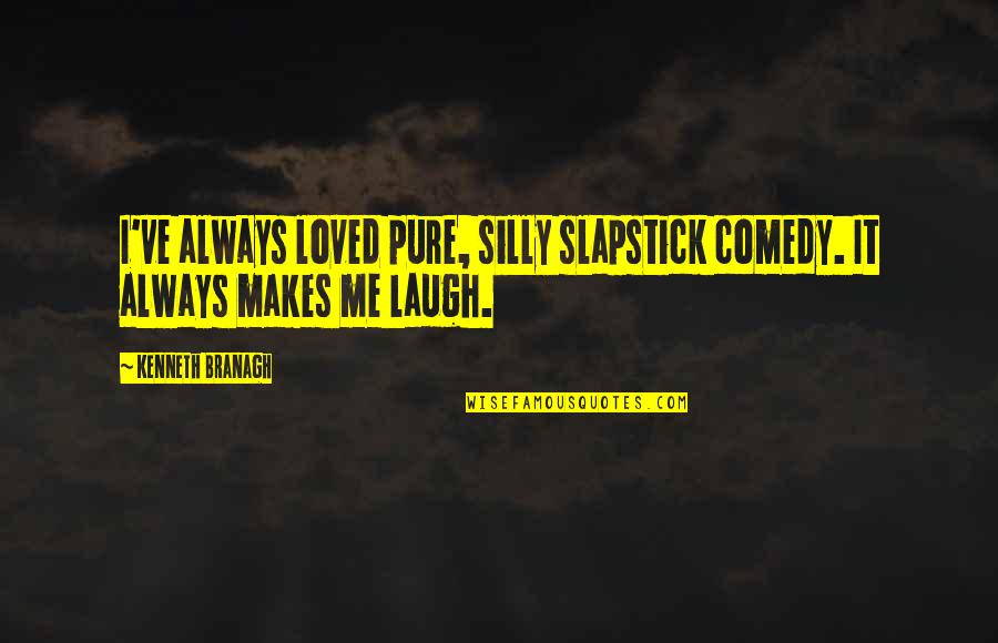 Slapstick Quotes By Kenneth Branagh: I've always loved pure, silly slapstick comedy. It