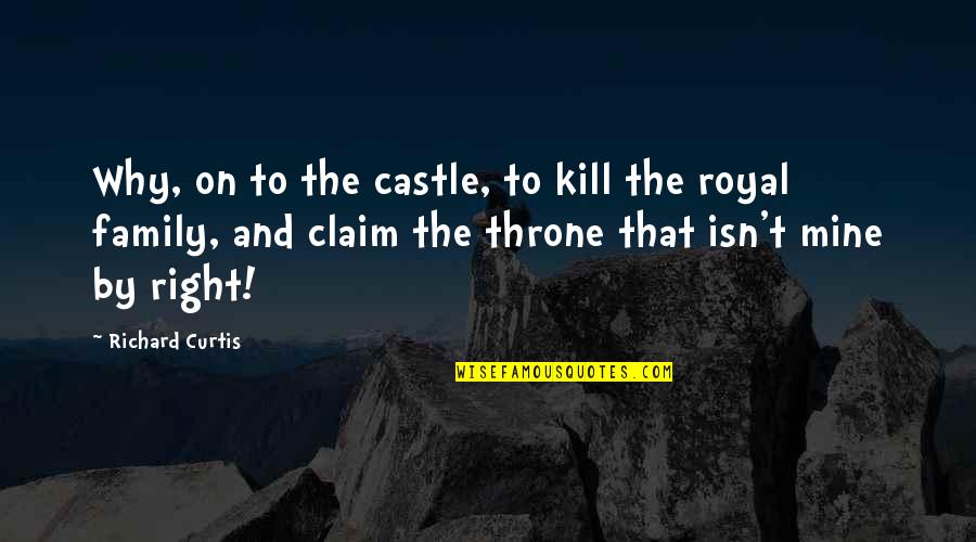 Slapstick Quotes By Richard Curtis: Why, on to the castle, to kill the
