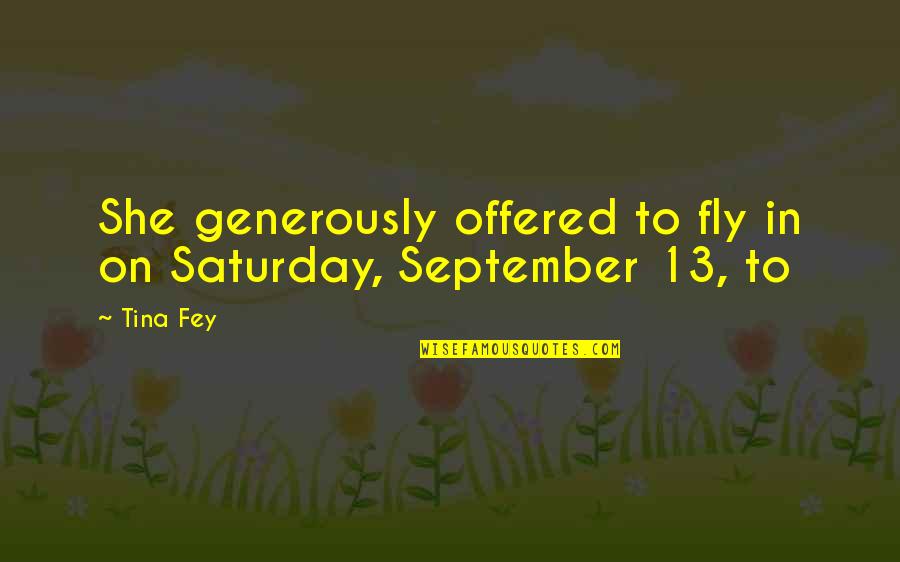 Slapstick Quotes By Tina Fey: She generously offered to fly in on Saturday,
