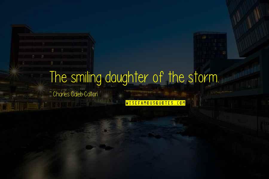 Slapsticky Quotes By Charles Caleb Colton: The smiling daughter of the storm. Slapsticky Quotes By Charles Caleb Colton: The smiling daughter of the storm.