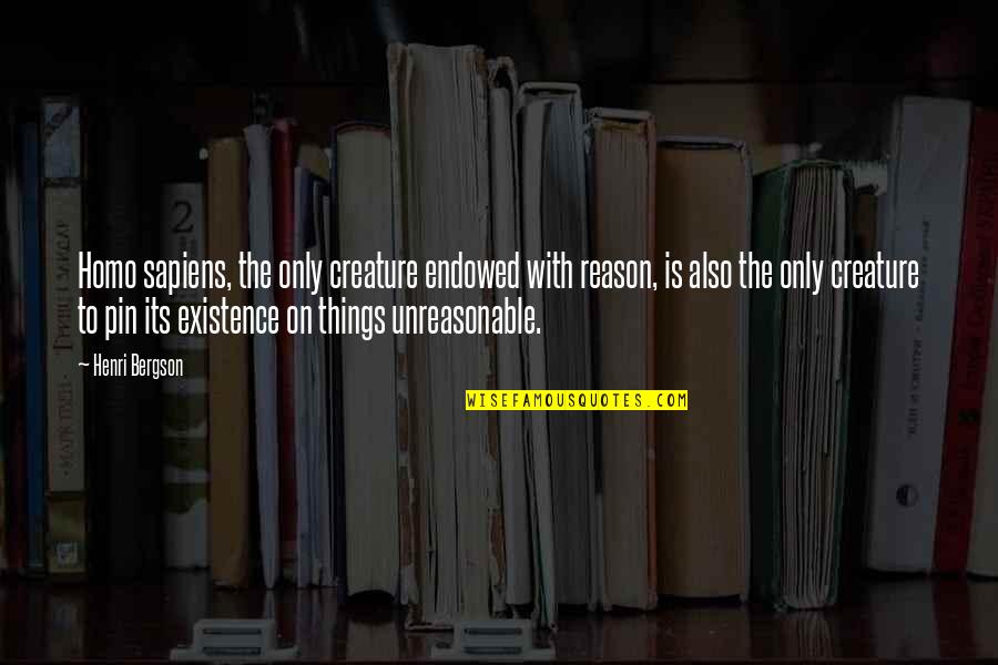 Slapsticky Quotes By Henri Bergson: Homo sapiens, the only creature endowed with reason,