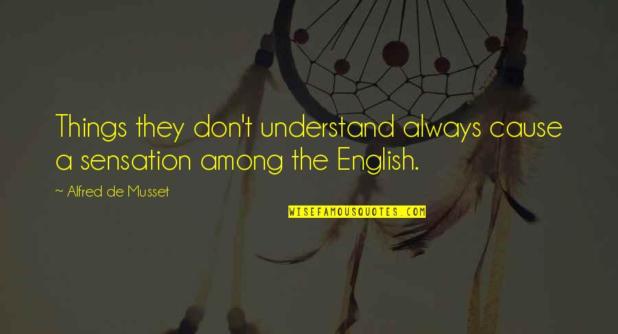 Slartibartfast Band Quotes By Alfred De Musset: Things they don't understand always cause a sensation Slartibartfast Band Quotes By Alfred De Musset: Things they don't understand always cause a sensation