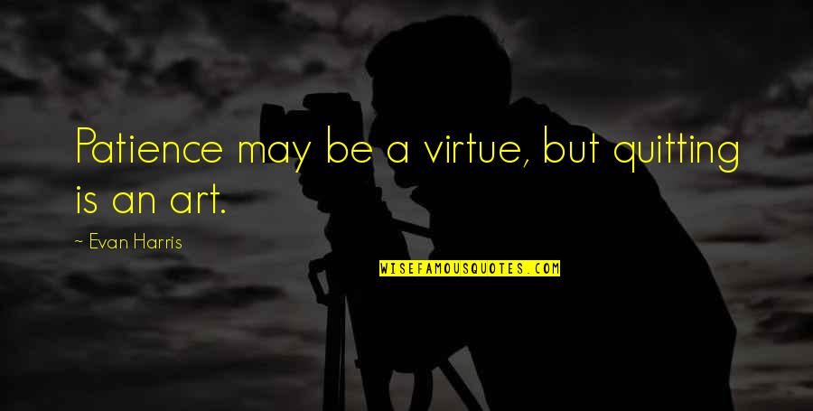 Slartibartfast Fjords Quotes By Evan Harris: Patience may be a virtue, but quitting is Slartibartfast Fjords Quotes By Evan Harris: Patience may be a virtue, but quitting is