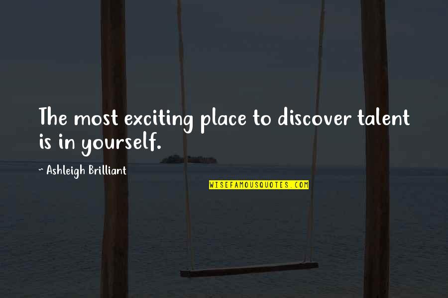 Slash Guitar Quotes By Ashleigh Brilliant: The most exciting place to discover talent is