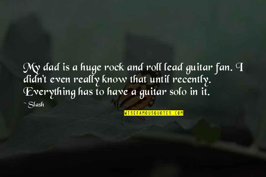 Slash Guitar Quotes By Slash: My dad is a huge rock and roll