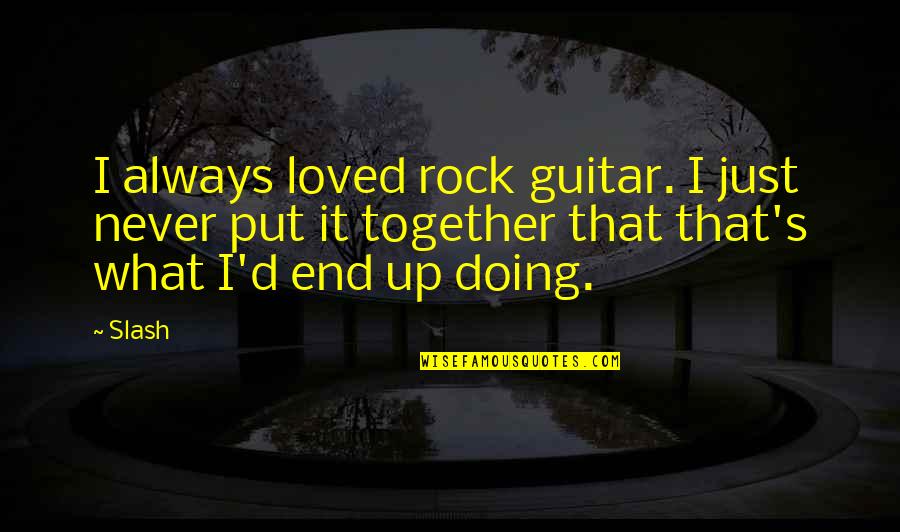 Slash Guitar Quotes By Slash: I always loved rock guitar. I just never