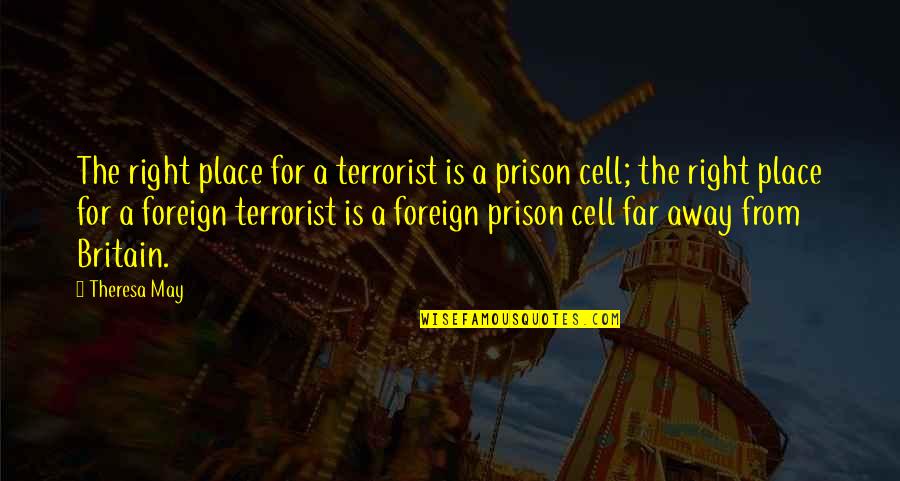 Slash Guns N Roses Quotes By Theresa May: The right place for a terrorist is a Slash Guns N Roses Quotes By Theresa May: The right place for a terrorist is a