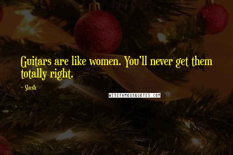 Slash quotes: Guitars are like women. You'll never get them totally right.