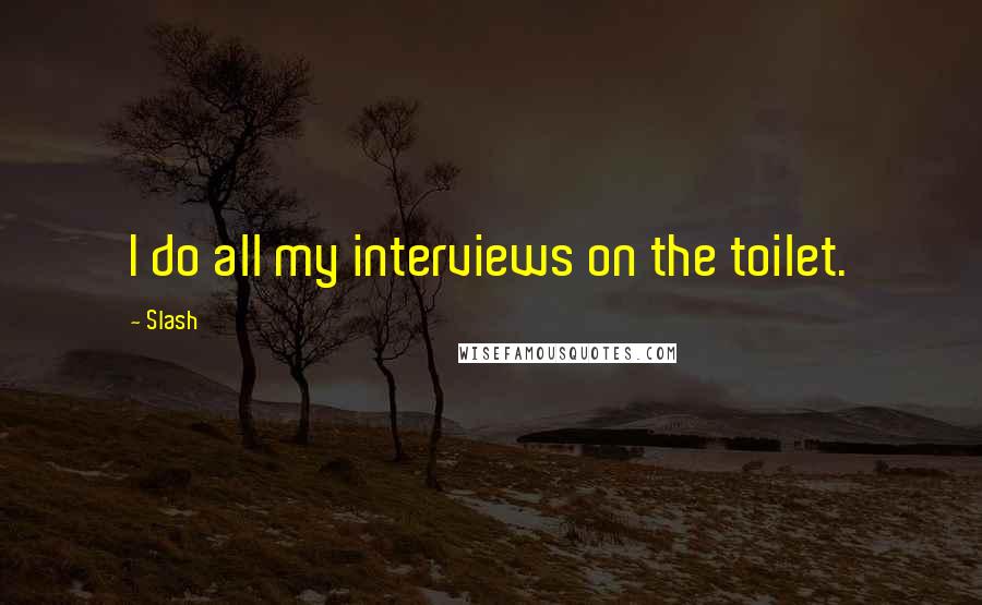 Slash quotes: I do all my interviews on the toilet.
