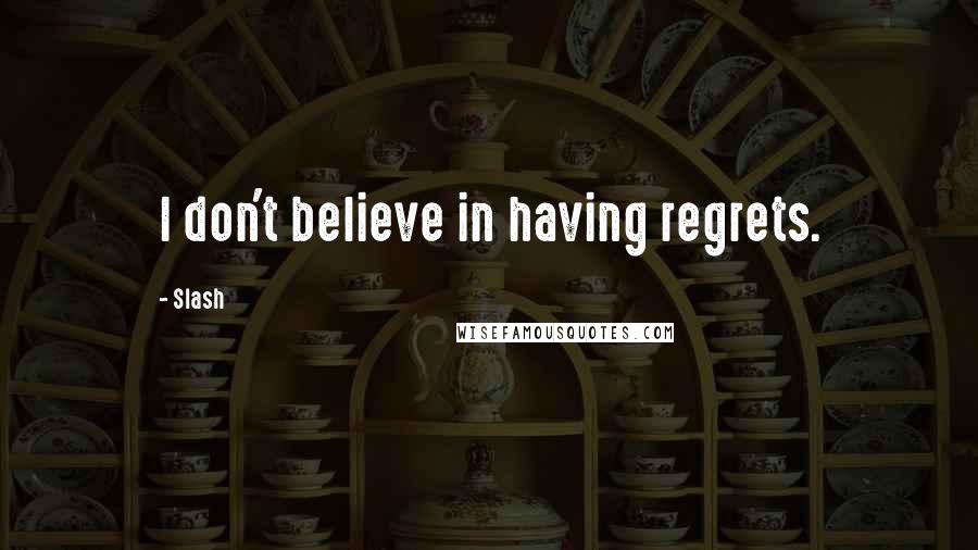 Slash quotes: I don't believe in having regrets.