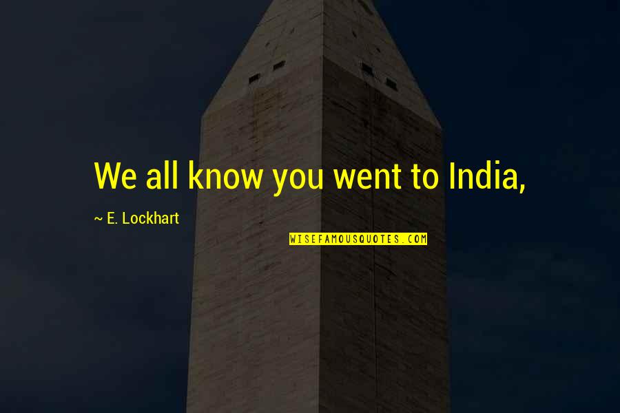 Slashed By Tia Quotes By E. Lockhart: We all know you went to India,