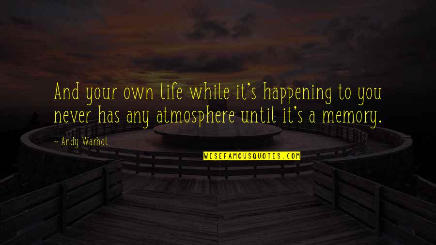 Slasher Films Quotes By Andy Warhol: And your own life while it's happening to