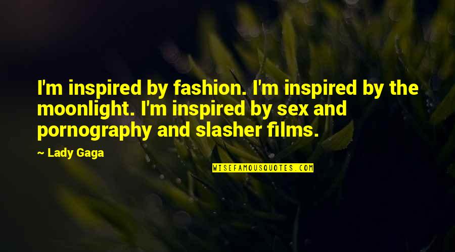 Slasher Films Quotes By Lady Gaga: I'm inspired by fashion. I'm inspired by the Slasher Films Quotes By Lady Gaga: I'm inspired by fashion. I'm inspired by the