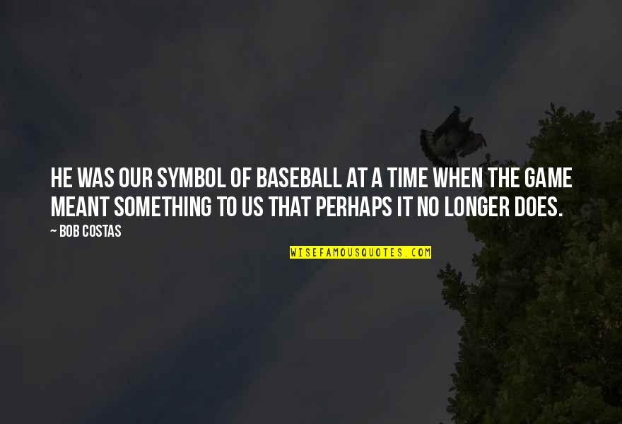 Slashers Band Quotes By Bob Costas: He was our symbol of baseball at a Slashers Band Quotes By Bob Costas: He was our symbol of baseball at a