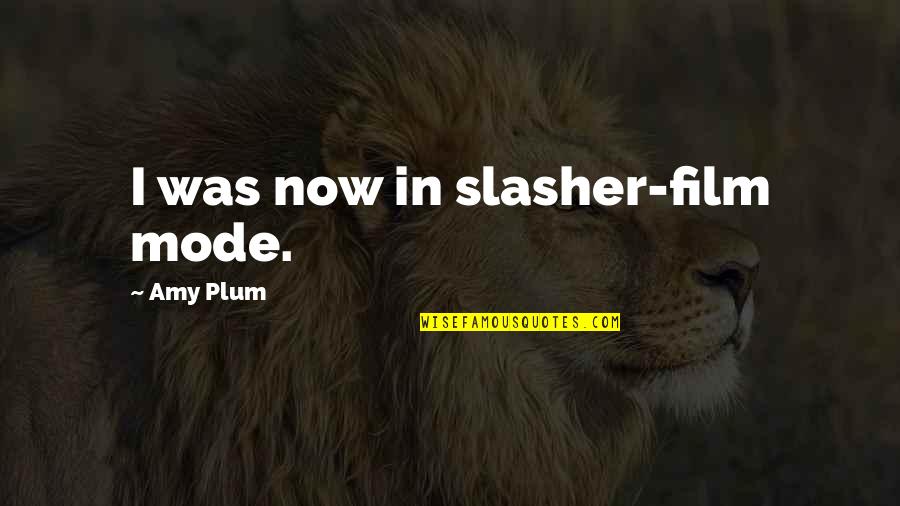 Slasher's Quotes By Amy Plum: I was now in slasher-film mode.