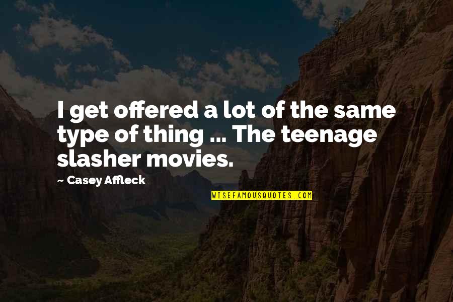 Slasher's Quotes By Casey Affleck: I get offered a lot of the same