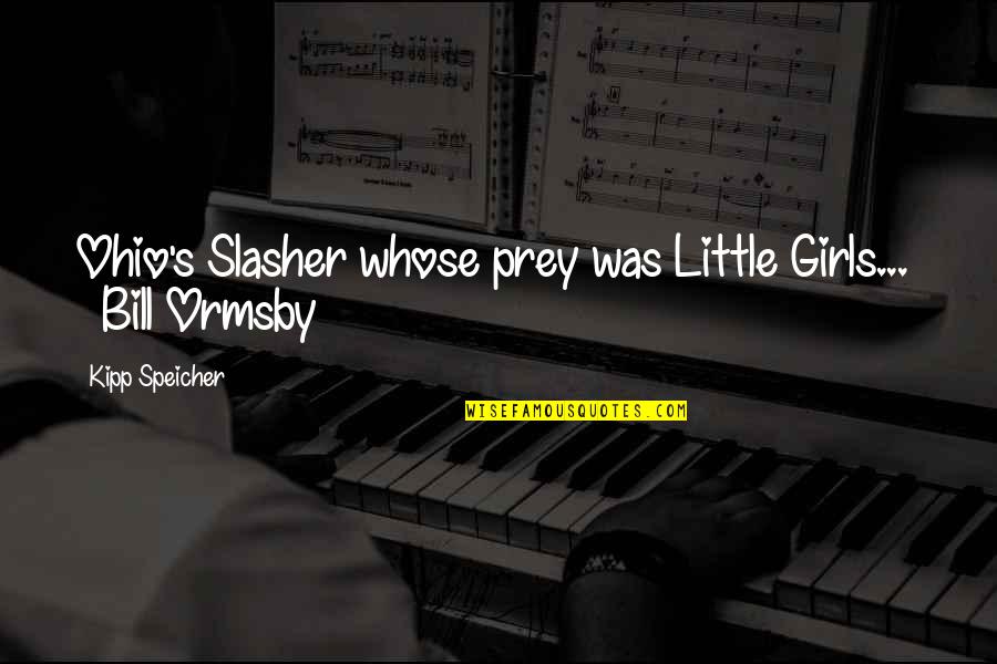 Slasher's Quotes By Kipp Speicher: Ohio's Slasher whose prey was Little Girls... Bill