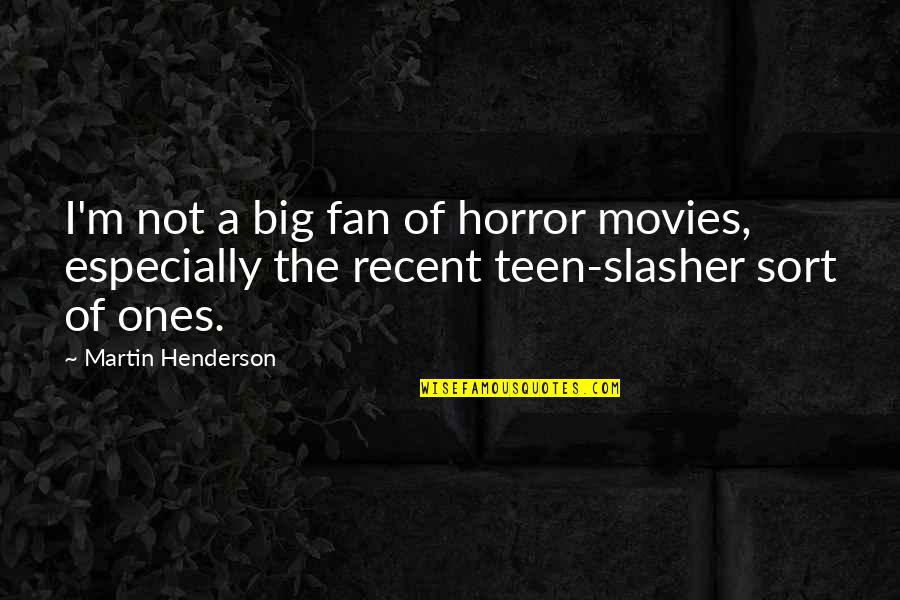 Slasher's Quotes By Martin Henderson: I'm not a big fan of horror movies,