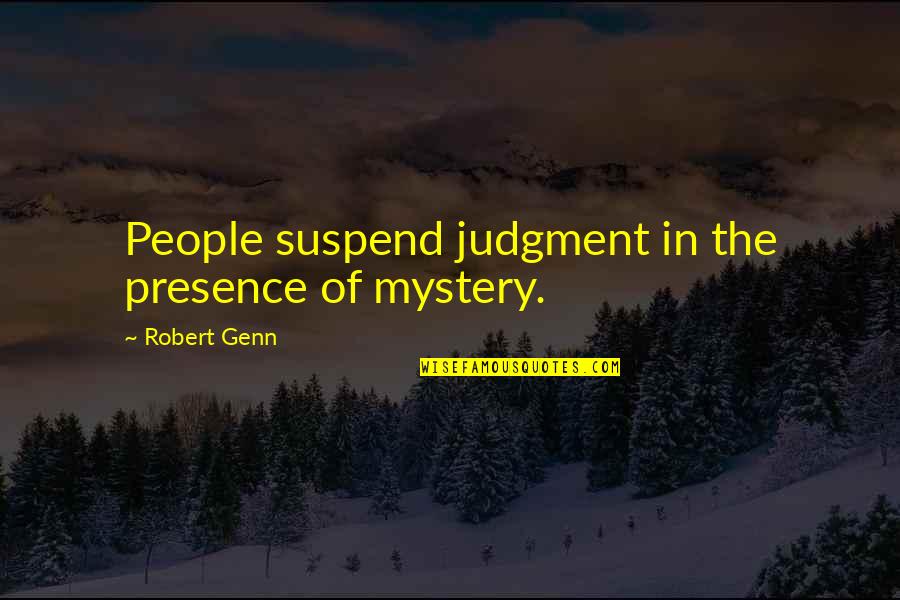 Slasher's Quotes By Robert Genn: People suspend judgment in the presence of mystery.