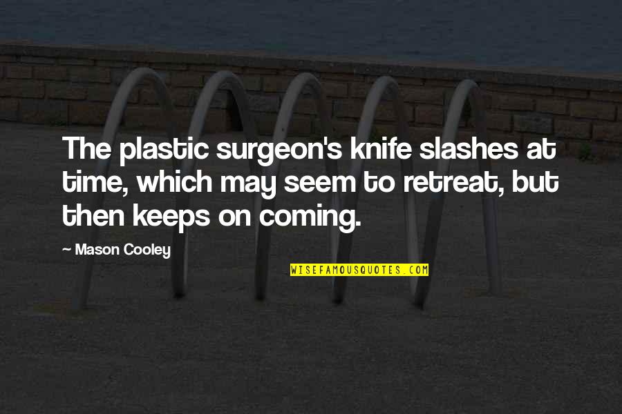 Slashes In Quotes By Mason Cooley: The plastic surgeon's knife slashes at time, which